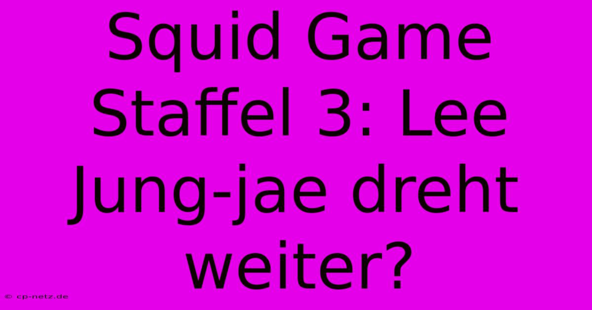 Squid Game Staffel 3: Lee Jung-jae Dreht Weiter?