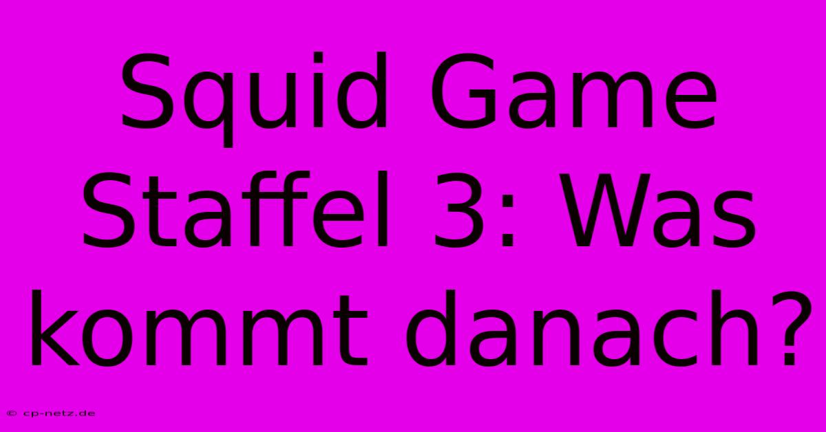 Squid Game Staffel 3: Was Kommt Danach?