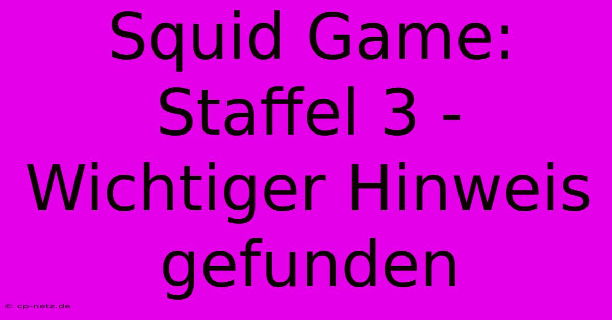 Squid Game:  Staffel 3 -  Wichtiger Hinweis Gefunden