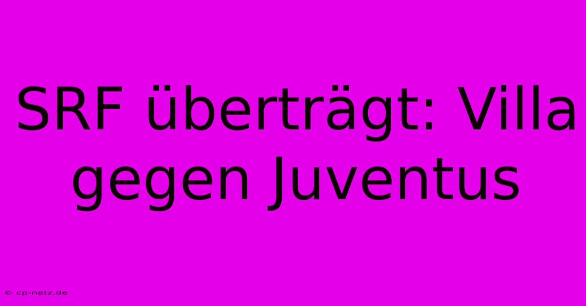 SRF Überträgt: Villa Gegen Juventus