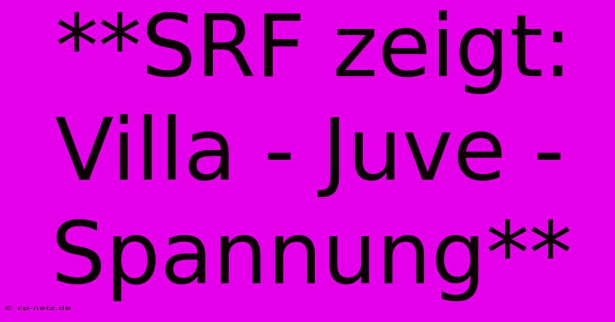 **SRF Zeigt: Villa - Juve - Spannung**