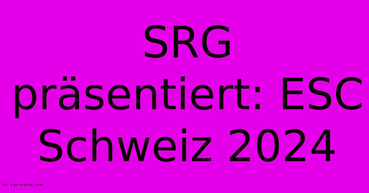 SRG Präsentiert: ESC Schweiz 2024