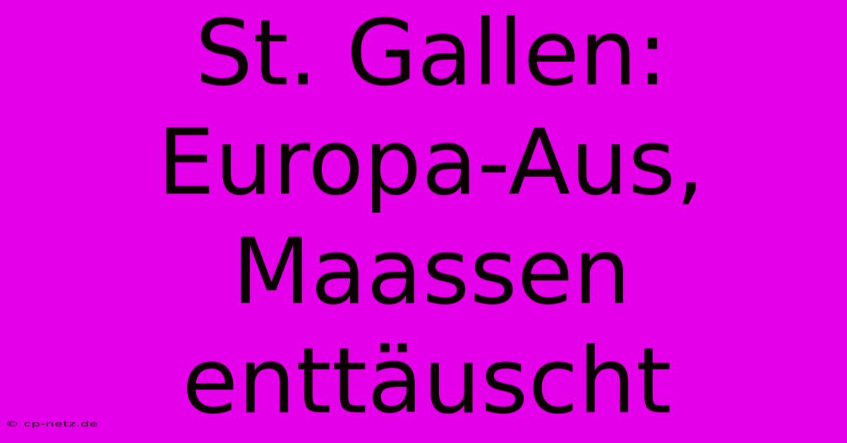 St. Gallen: Europa-Aus, Maassen Enttäuscht