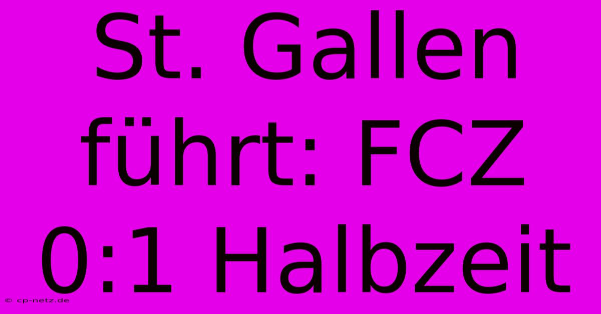 St. Gallen Führt: FCZ 0:1 Halbzeit