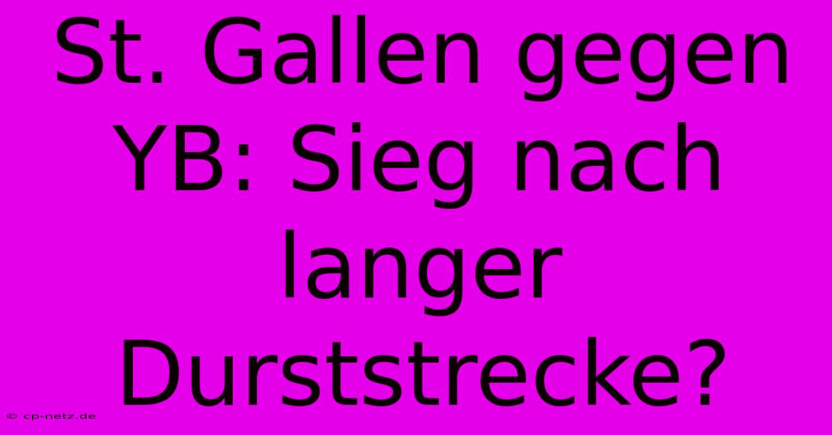 St. Gallen Gegen YB: Sieg Nach Langer Durststrecke?