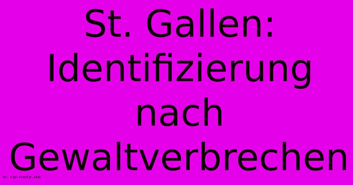 St. Gallen: Identifizierung Nach Gewaltverbrechen