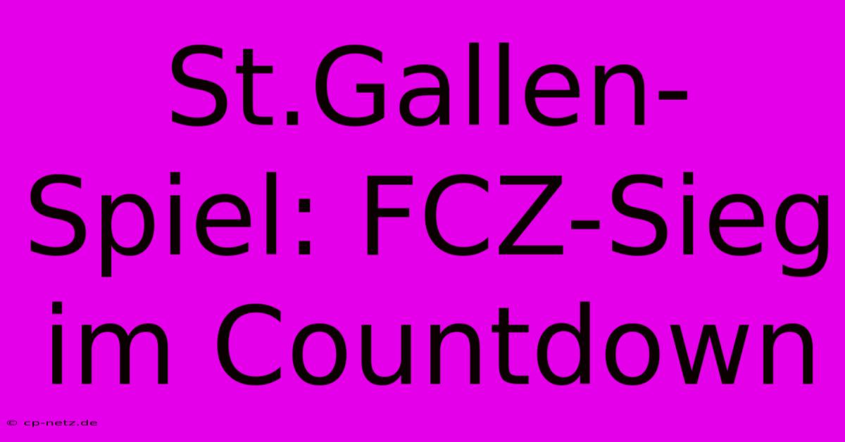 St.Gallen-Spiel: FCZ-Sieg Im Countdown