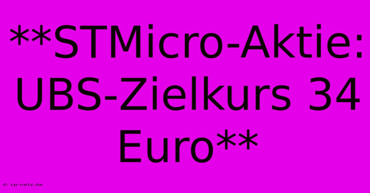 **STMicro-Aktie: UBS-Zielkurs 34 Euro**