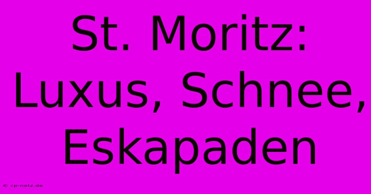 St. Moritz: Luxus, Schnee, Eskapaden