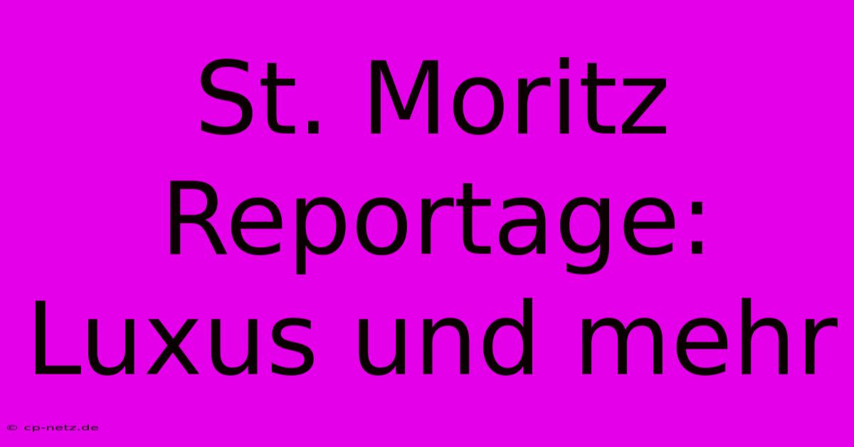 St. Moritz Reportage: Luxus Und Mehr