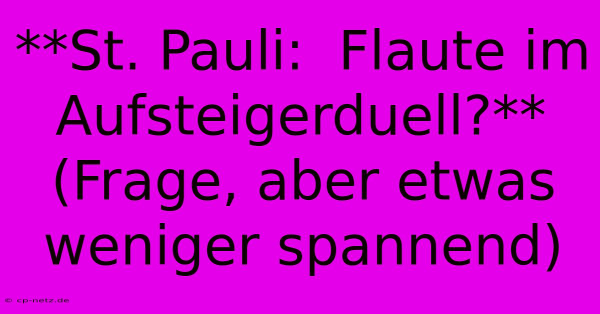 **St. Pauli:  Flaute Im Aufsteigerduell?** (Frage, Aber Etwas Weniger Spannend)