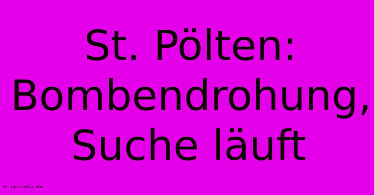 St. Pölten: Bombendrohung, Suche Läuft