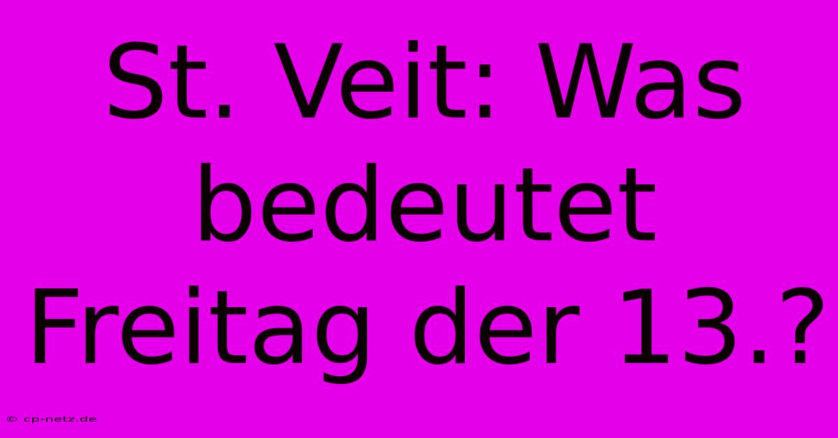 St. Veit: Was Bedeutet Freitag Der 13.?