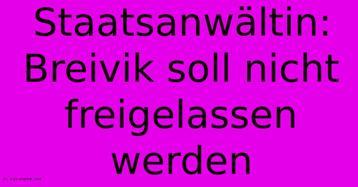 Staatsanwältin: Breivik Soll Nicht Freigelassen Werden