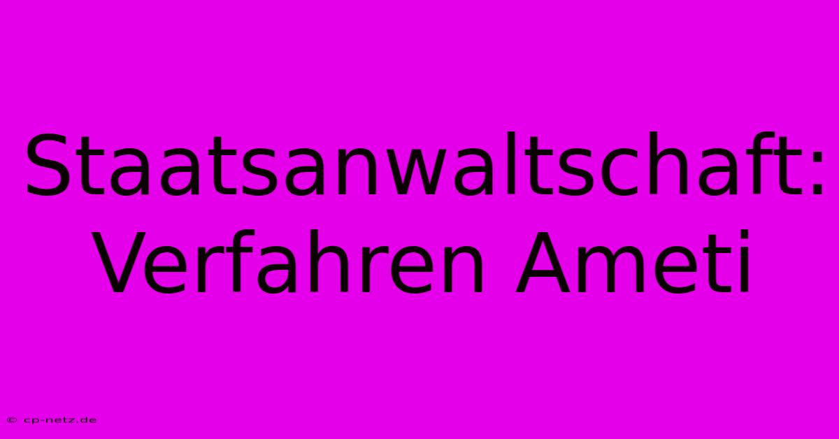 Staatsanwaltschaft: Verfahren Ameti