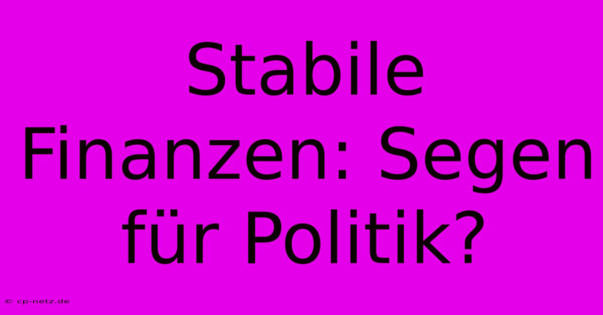 Stabile Finanzen: Segen Für Politik?