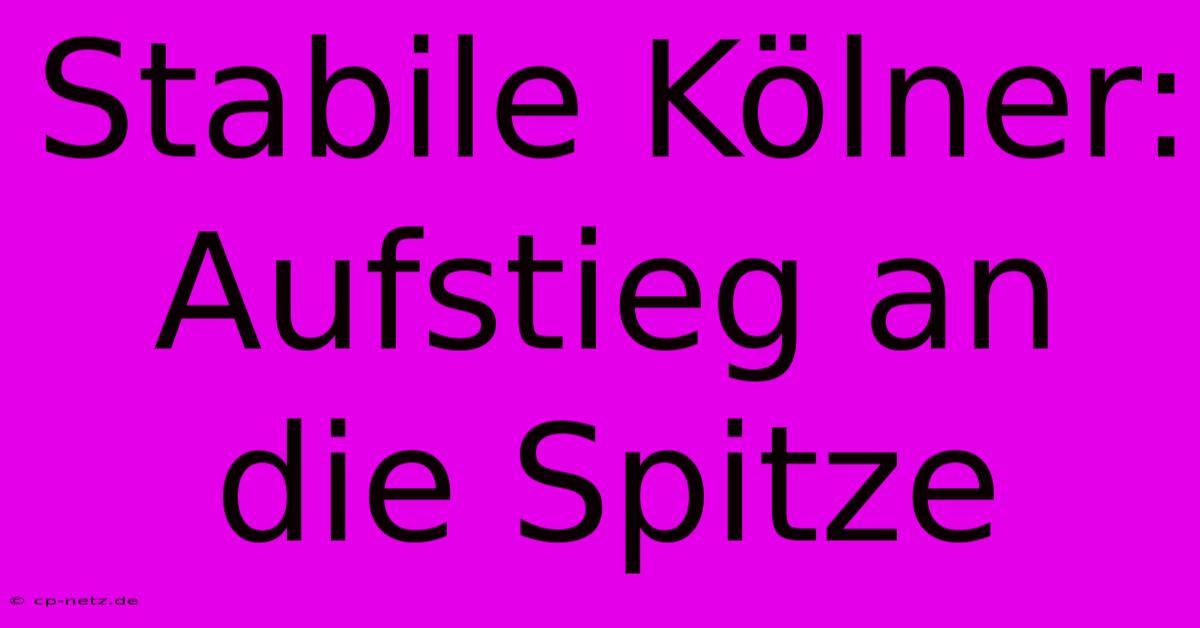 Stabile Kölner: Aufstieg An Die Spitze