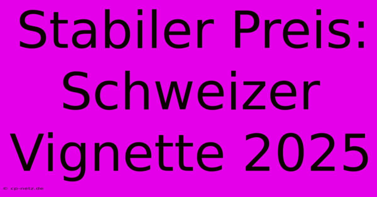 Stabiler Preis: Schweizer Vignette 2025