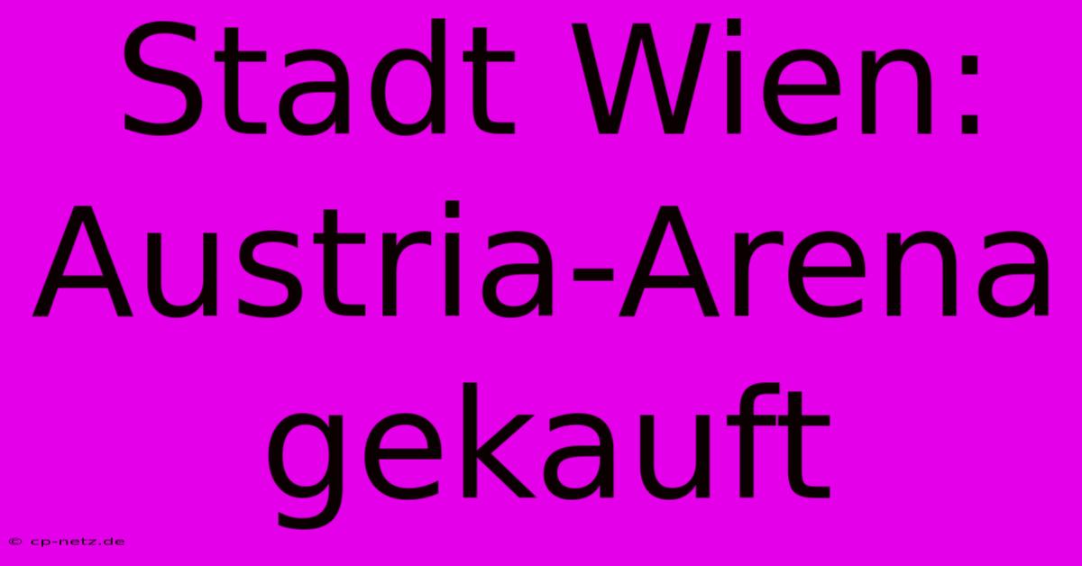 Stadt Wien: Austria-Arena Gekauft