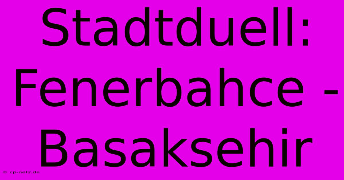 Stadtduell: Fenerbahce - Basaksehir