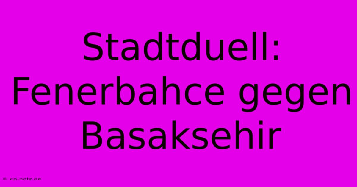 Stadtduell: Fenerbahce Gegen Basaksehir