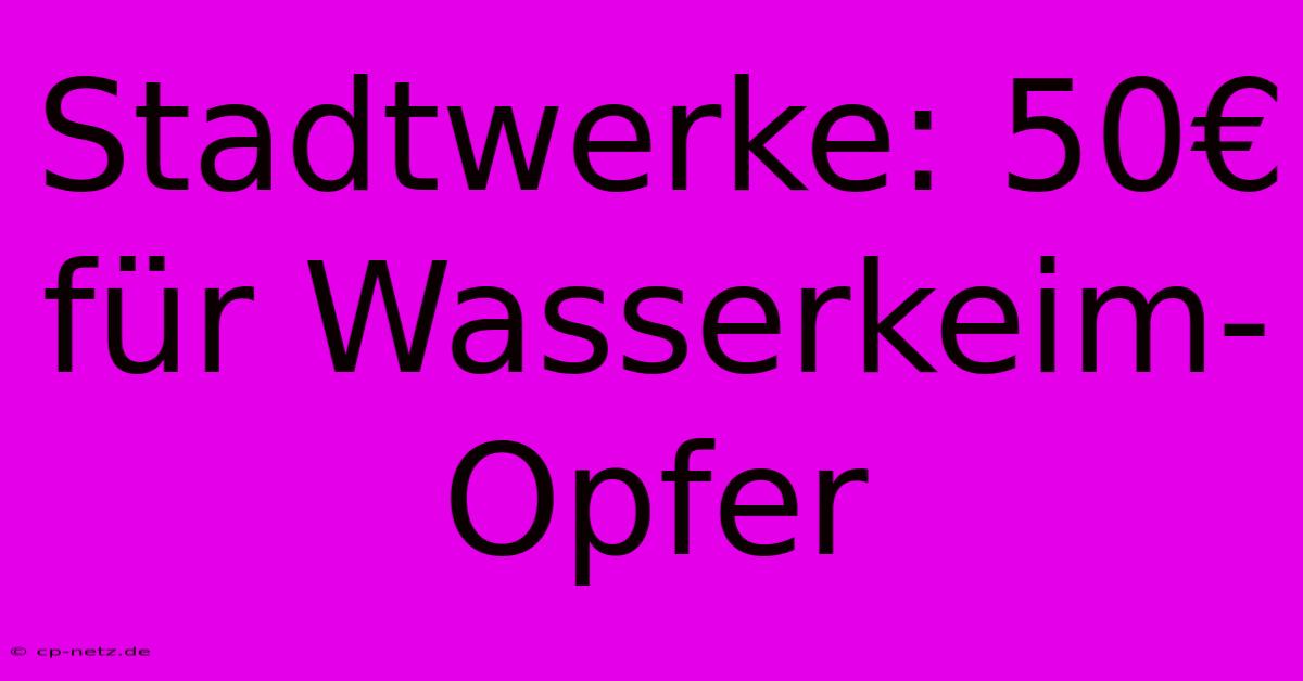 Stadtwerke: 50€ Für Wasserkeim-Opfer