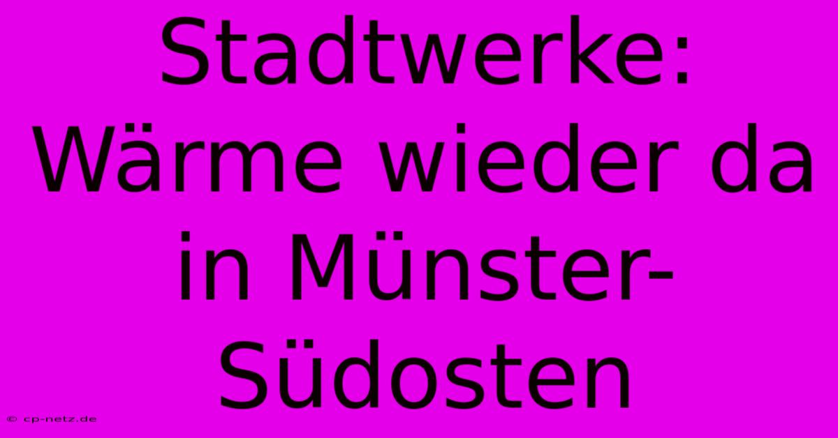 Stadtwerke: Wärme Wieder Da In Münster-Südosten