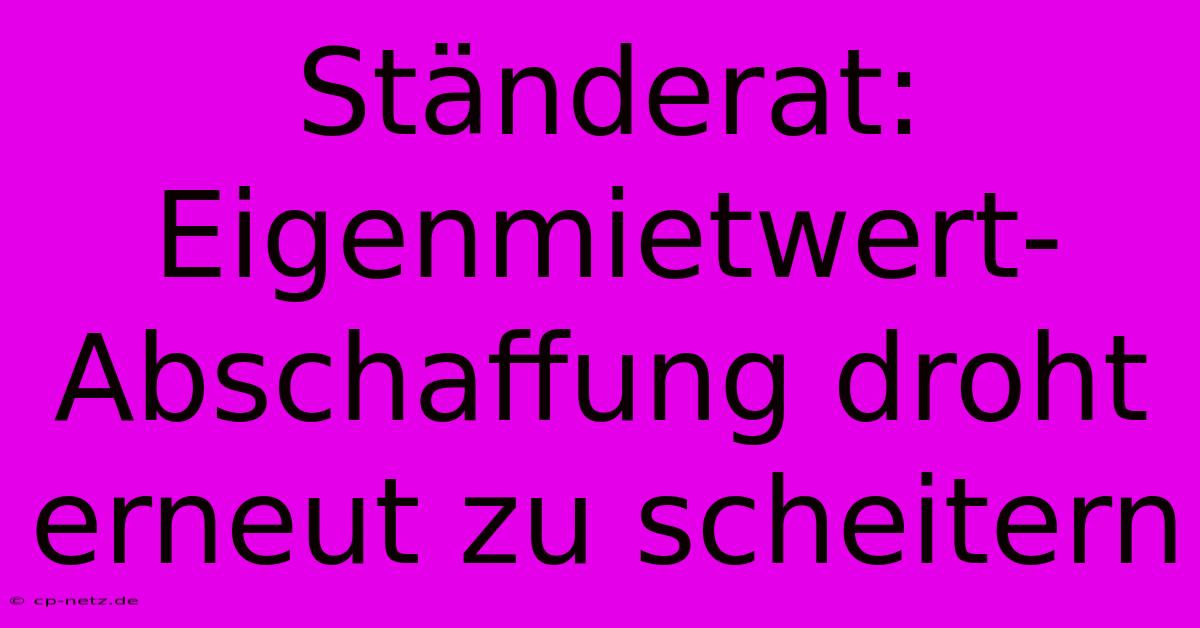 Ständerat: Eigenmietwert-Abschaffung Droht Erneut Zu Scheitern