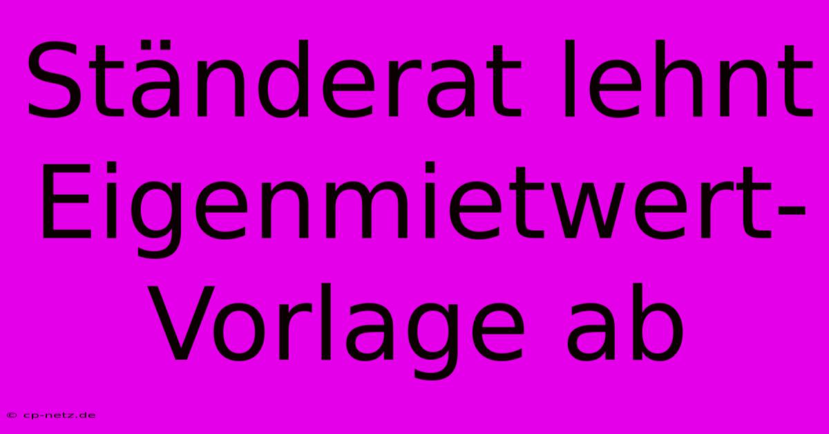 Ständerat Lehnt Eigenmietwert-Vorlage Ab