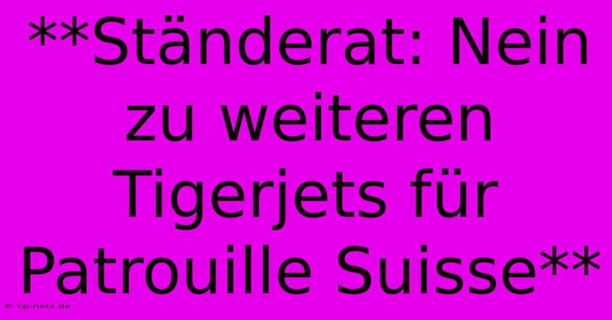 **Ständerat: Nein Zu Weiteren Tigerjets Für Patrouille Suisse**