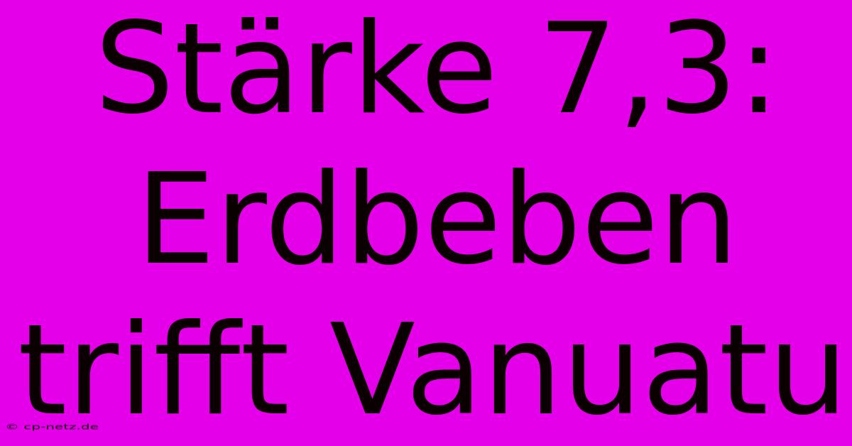 Stärke 7,3: Erdbeben Trifft Vanuatu