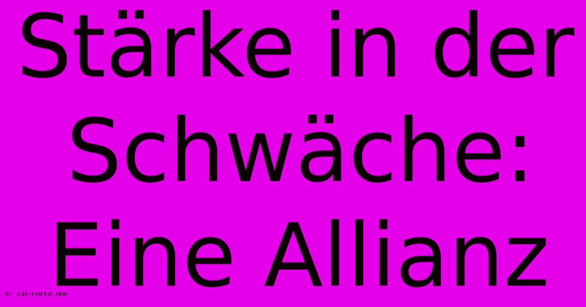 Stärke In Der Schwäche: Eine Allianz