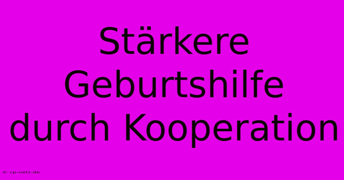 Stärkere Geburtshilfe Durch Kooperation