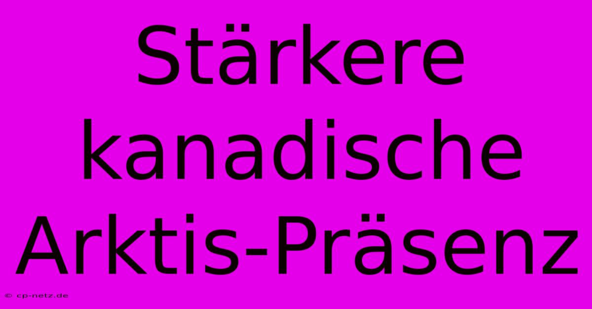 Stärkere Kanadische Arktis-Präsenz