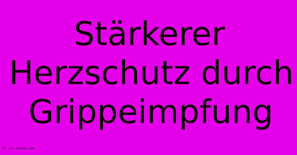 Stärkerer Herzschutz Durch Grippeimpfung