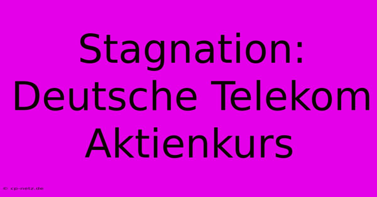 Stagnation: Deutsche Telekom Aktienkurs