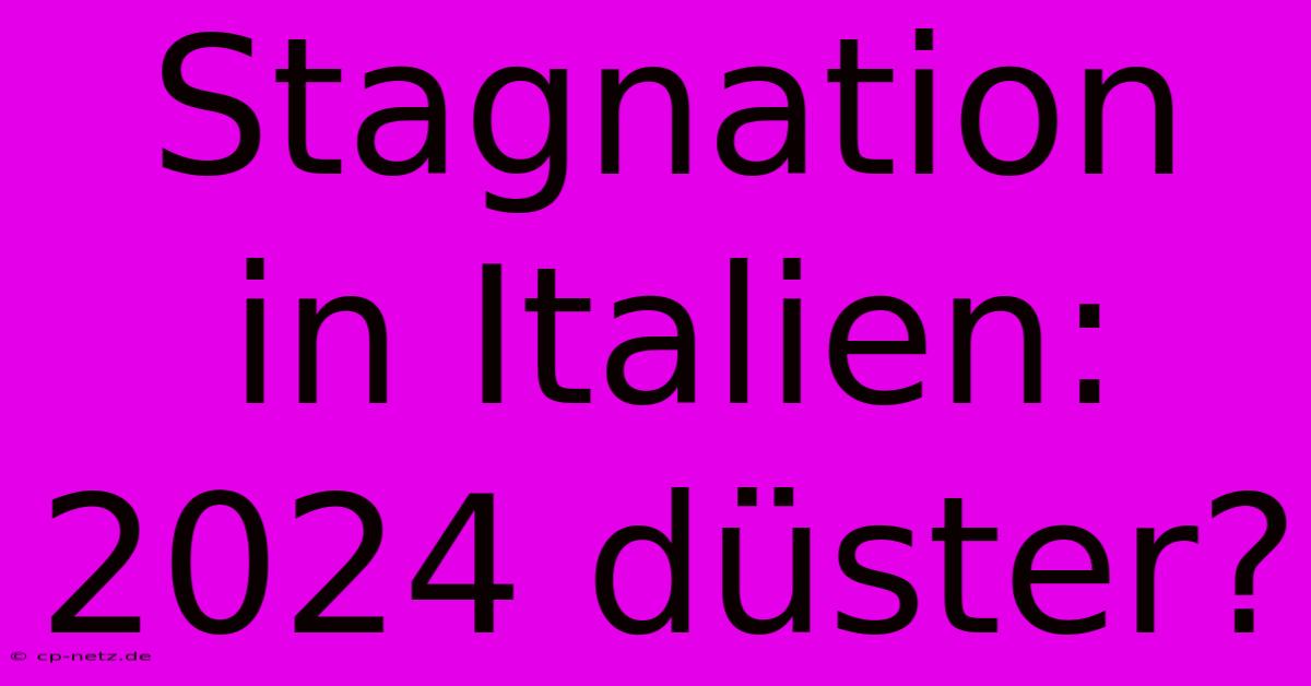 Stagnation In Italien: 2024 Düster?