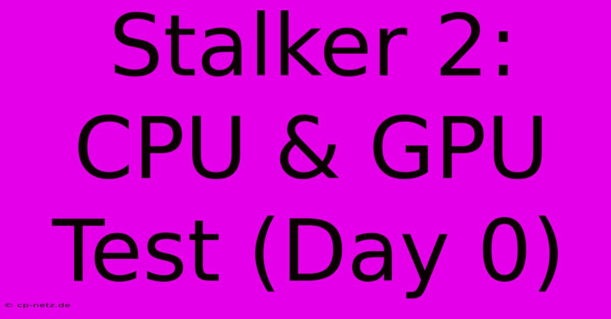 Stalker 2: CPU & GPU Test (Day 0)