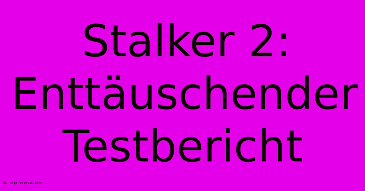 Stalker 2: Enttäuschender Testbericht