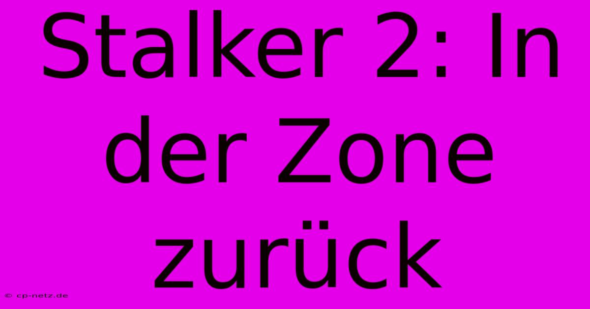 Stalker 2: In Der Zone Zurück