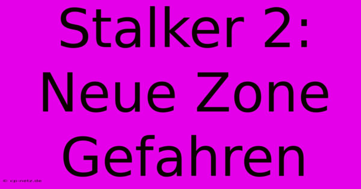 Stalker 2: Neue Zone Gefahren