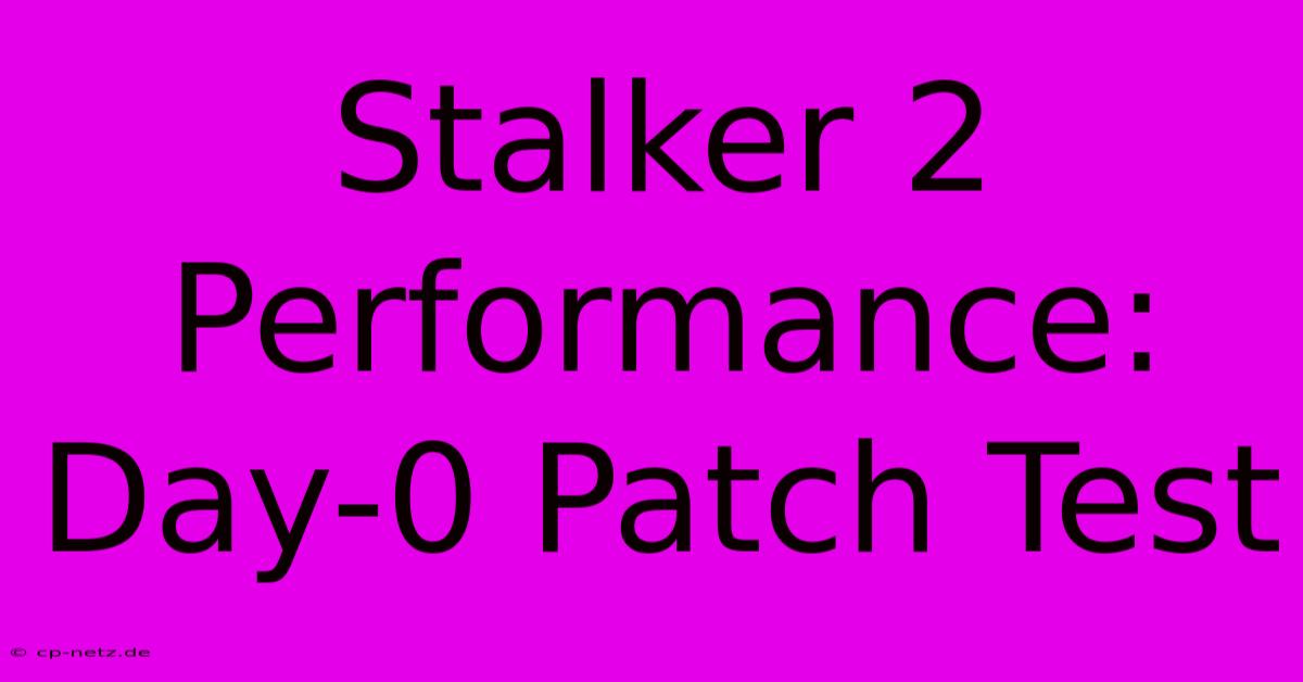 Stalker 2 Performance: Day-0 Patch Test