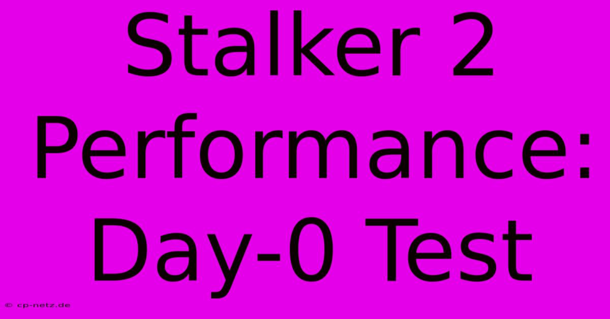 Stalker 2 Performance: Day-0 Test