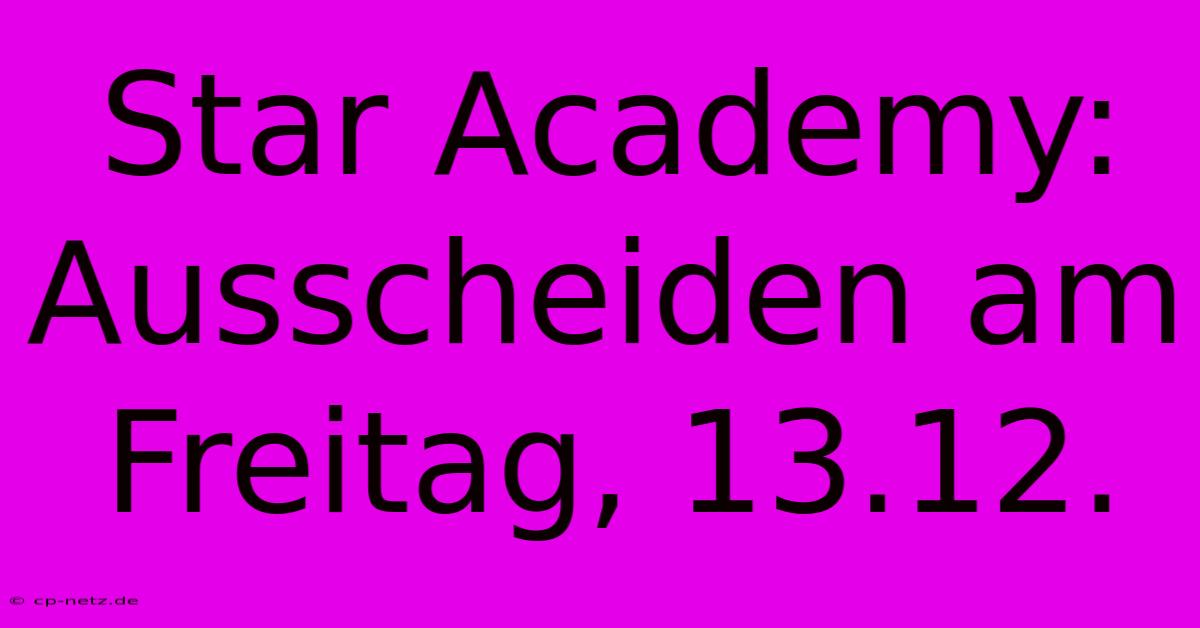 Star Academy: Ausscheiden Am Freitag, 13.12.