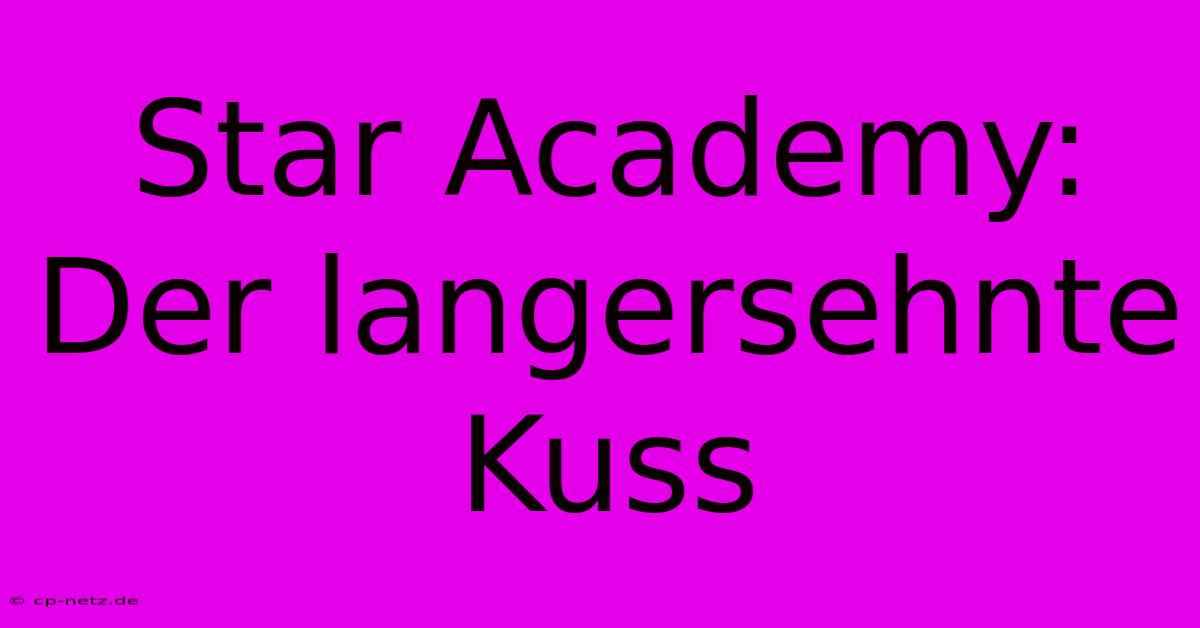 Star Academy:  Der Langersehnte Kuss