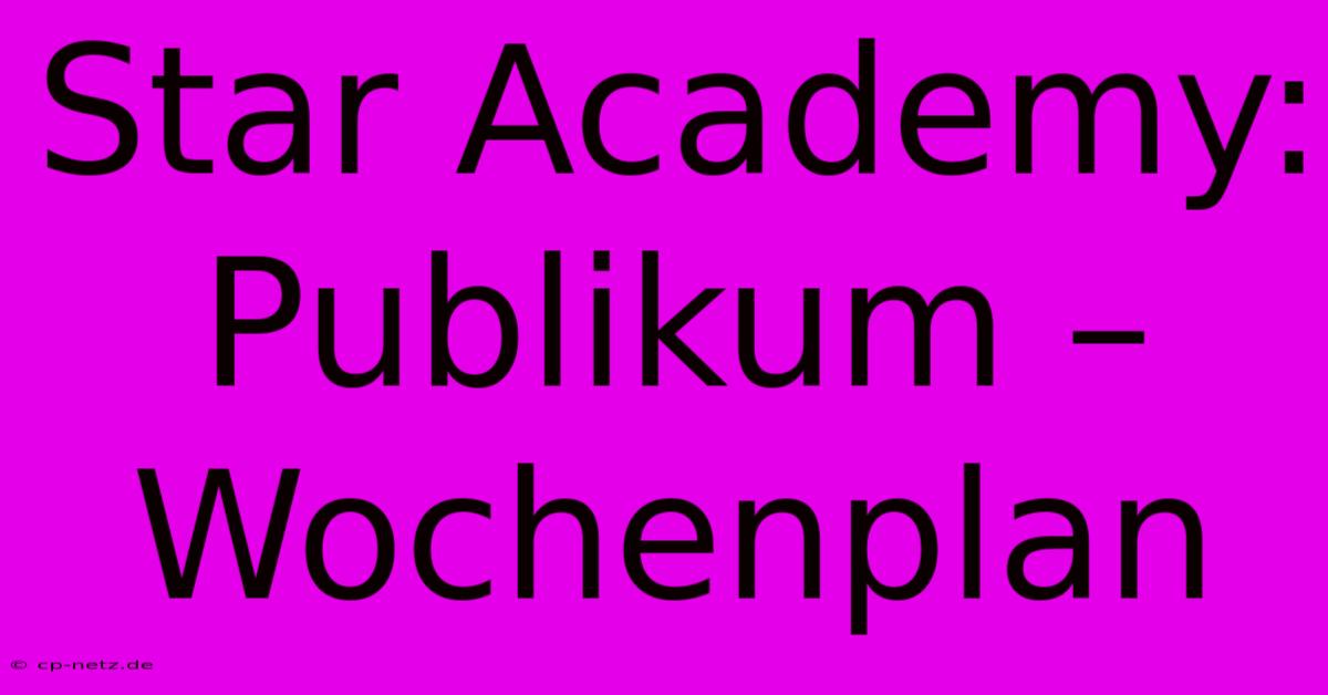 Star Academy: Publikum – Wochenplan