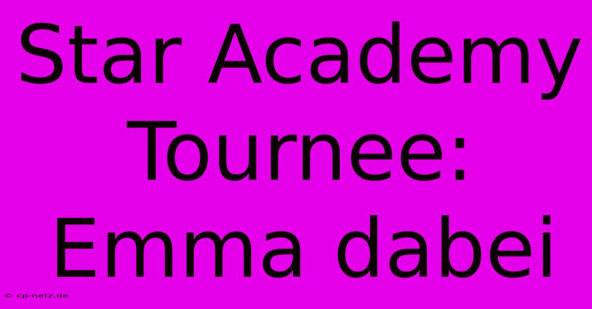 Star Academy Tournee: Emma Dabei