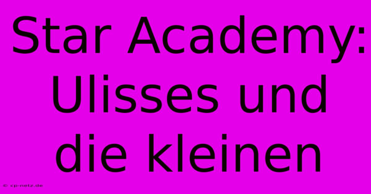 Star Academy: Ulisses Und Die Kleinen