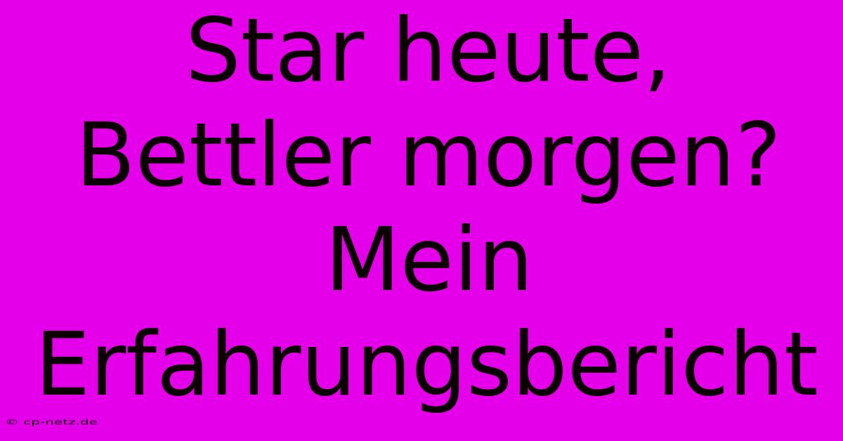 Star Heute, Bettler Morgen?  Mein Erfahrungsbericht