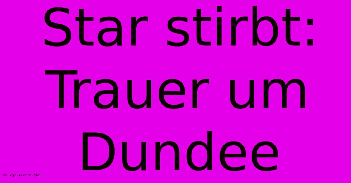 Star Stirbt: Trauer Um Dundee